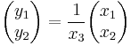 
\begin{pmatrix} y_1 \\ y_2 \end{pmatrix} = \frac{1}{x_3} \begin{pmatrix} x_1 \\ x_2 \end{pmatrix} 