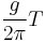 \frac{g}{2\pi} T