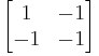 
\begin{bmatrix}
1 & -1\\
-1 & -1\end{bmatrix}
