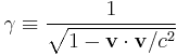 \gamma \equiv \frac{1}{\sqrt{1 - \mathbf{v} \cdot \mathbf{v}/c^2}}