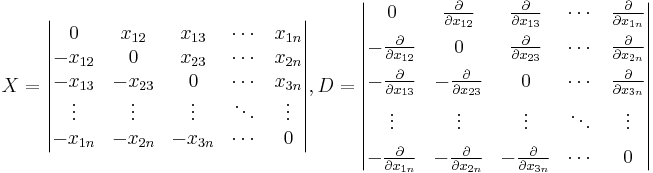 
X=\begin{vmatrix}  
0       & x_{12} &   x_{13} &\cdots & x_{1n} \\ 
-x_{12} & 0      &   x_{23} &\cdots & x_{2n} \\
-x_{13} & -x_{23} &   0     &\cdots & x_{3n} \\
\vdots& \vdots  & \vdots   &\ddots & \vdots \\
-x_{1n} & -x_{2n} &   -x_{3n} &\cdots & 0
\end{vmatrix},
D=\begin{vmatrix}  
0 & \frac{\partial} {\partial x_{12}} & \frac{\partial} {\partial  x_{13}} &\cdots & \frac{\partial}{\partial x_{1n} } \\[6pt]
-\frac{\partial} { \partial x_{12} } & 0 & \frac{\partial} { \partial x_{23}} &\cdots & \frac{\partial}{\partial x_{2n} } \\[6pt]
-\frac{\partial} {\partial x_{13} } & -\frac{\partial} {\partial x_{23}} & 0 &\cdots & \frac{\partial}{\partial x_{3n} } \\[6pt]
\vdots& \vdots  & \vdots   &\ddots & \vdots \\[6pt]
-\frac{\partial} {\partial x_{1n} } & -\frac{\partial} {\partial x_{2n}} & -\frac{\partial} {\partial  x_{3n}} &\cdots & 0 
\end{vmatrix}
