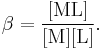 \beta =\mathrm{\frac{[ML] } {[M] [L] }}.