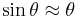 \sin\theta\approx\theta