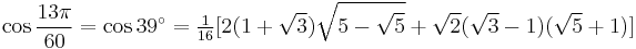 \cos\frac{13\pi}{60}=\cos 39^\circ=\tfrac1{16}[2(1%2B\sqrt3)\sqrt{5-\sqrt5}%2B\sqrt2(\sqrt3-1)(\sqrt5%2B1)]\,