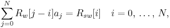 \sum_{j=0}^N R_w[j-i] a_j = R_{sw}[i] \quad i = 0,\, \ldots,\, N ,