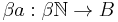  \beta a: \beta \mathbb{N} \to B