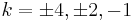  \ k=\pm 4, \pm 2, -1 