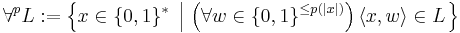  \forall^p L�:= \left\{ x \in \{0,1\}^* \ \left| \ \left( \forall w \in \{0,1\}^{\leq p(|x|)} \right) \langle x,w \rangle \in L \right. \right\} 