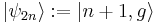 |\psi_{2n}\rangle�:= |n%2B1,g\rangle