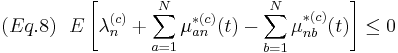 
(Eq. 8) \mbox{ } \mbox{ }  E\left[\lambda_n^{(c)} %2B \sum_{a=1}^N\mu_{an}^{*(c)}(t) -  \sum_{b=1}^N\mu_{nb}^{*(c)}(t)\right] \leq 0 
