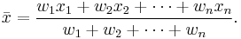 
\bar{x} = \frac{w_1 x_1 %2B w_2 x_2 %2B \cdots %2B w_n x_n}{w_1 %2B w_2 %2B \cdots %2B w_n}.
