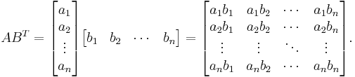 AB^T =
\begin{bmatrix}a_1 \\ a_2 \\ \vdots \\ a_n\end{bmatrix}
\begin{bmatrix}b_1 & b_2 & \cdots & b_n\end{bmatrix}
= \begin{bmatrix}
a_1 b_1 & a_1 b_2 & \cdots & a_1 b_n \\
a_2 b_1 & a_2 b_2 & \cdots & a_2 b_n \\
\vdots & \vdots & \ddots & \vdots \\
a_n b_1 & a_n b_2 & \cdots & a_n b_n \\
\end{bmatrix}.
