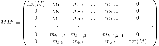 
M M' = \begin{pmatrix}
\det(M) & m_{1,2} & m_{1,3} & \ldots &  m_{1,k-1} & 0 \\
0 &  m_{2,2} & m_{2,3} & \ldots & m_{2,k-1} & 0 \\
0 &  m_{3,2} & m_{3,3} & \ldots & m_{3,k-1} & 0 \\
\vdots & \vdots & \vdots & & \vdots & \vdots & \vdots \\
0 &  m_{k-1,2} & m_{k-1,3} & \ldots & m_{k-1,k-1} & 0 \\
0 & m_{k,2} & m_{k,3} & \ldots & m_{k,k-1} & \det(M)
\end{pmatrix}
