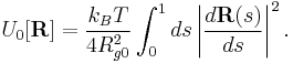 
U_0 [\mathbf{R}] = \frac{k_B T}{4 R_{g0}^2} \int_0^1 ds
\left| \frac{d \mathbf{R} (s)}{d s} \right|^2.
