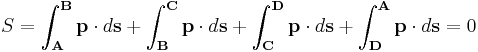 S= \int_{\mathbf{A}}^{\mathbf{B}} \mathbf{p} \cdot d\mathbf{s}
%2B\int_{\mathbf{B}}^{\mathbf{C}} \mathbf{p} \cdot d\mathbf{s}
%2B\int_{\mathbf{C}}^{\mathbf{D}} \mathbf{p} \cdot d\mathbf{s}
%2B\int_{\mathbf{D}}^{\mathbf{A}} \mathbf{p} \cdot d\mathbf{s}=0