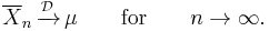 \overline{X}_n \, \xrightarrow{\mathcal D} \, \mu \qquad\textrm{for}\qquad n \to \infty.