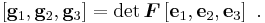 
  \left[\mathbf{g}_1,\mathbf{g}_2,\mathbf{g}_3\right] = \det\boldsymbol{F}\left[\mathbf{e}_1,\mathbf{e}_2,\mathbf{e}_3\right] ~.
