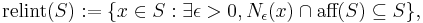 \text{relint}(S)�:= \{ x \in S�: \exists\epsilon > 0, N_\epsilon(x) \cap \text{aff}(S) \subseteq S \},