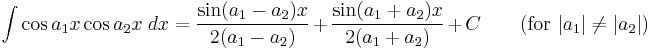 \int\cos a_1x\cos a_2x\;dx = \frac{\sin(a_1-a_2)x}{2(a_1-a_2)}%2B\frac{\sin(a_1%2Ba_2)x}{2(a_1%2Ba_2)}%2BC \qquad\mbox{(for }|a_1|\neq|a_2|\mbox{)}\,\!