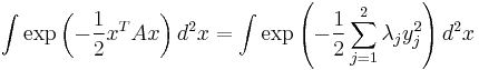    
\int \exp\left( - \frac 1 2 x^T A x \right) d^2x
= \int \exp\left( - \frac 1 2 \sum_{j=1}^2 \lambda_{j} y_j^2 \right) d^2x
    