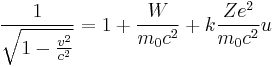 \frac{1}{\sqrt{1-\frac{v^2}{c^2}}} = 1 %2B \frac{W}{m_\mathrm{0} c^2} %2B k \frac{Z e^2}{m_\mathrm{0} c^2} u