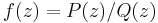 f(z)  = P(z)/Q(z) \,