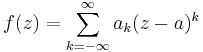 f(z) = \sum_{k=-\infty}^\infty a_k (z-a)^k