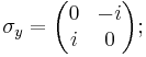 \sigma_y=\biggl( \begin{matrix}
               0&-i\\i&0
              \end{matrix} \biggr);