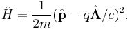 \hat{H}=\frac{1}{2m}(\hat{\mathbf{p}}-q\hat{\mathbf{A}}/c)^2.