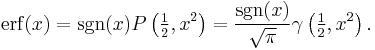 \operatorname{erf}(x)=\operatorname{sgn}(x) P\left(\tfrac12, x^2\right)={\operatorname{sgn}(x) \over \sqrt{\pi}}\gamma\left(\tfrac12, x^2\right).