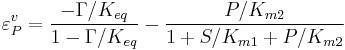 
\varepsilon^v_{P} = \frac{-\Gamma/K_{eq}}{1 - \Gamma/K_{eq}} - \frac{P/K_{m2}}{1 %2B S/K_{m1} %2B P/K_{m2}} 
