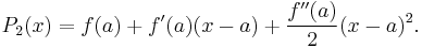 P_2(x) = f(a) %2B f'(a)(x-a) %2B \frac{f''(a)}{2}(x-a)^2. \, 