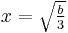 x = \textstyle\sqrt{\frac{b}{3}}