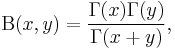 
\mathrm{B}(x,y) = {\Gamma(x)\Gamma(y)\over\Gamma(x%2By)},
