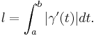 l = \int_a^b \vert \mathbf{\gamma}'(t) \vert dt.