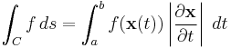  \int_C f \,ds = \int_a^b f(\mathbf{x}(t))\left|{\partial \mathbf{x} \over \partial t}\right|\; dt