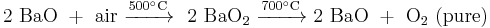 \mathrm{2\ BaO\ %2B\ air\ \xrightarrow {500 ^\circ C}\ \ 2\ BaO_2\ \xrightarrow {700 ^\circ C}\ 2\ BaO\ %2B\ O_2\ (pure) }