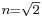 \scriptstyle n = \sqrt 2