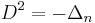 D^{2} = -\Delta_{n}\,