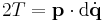  2T=\mathbf{p} \cdot \mathrm{d}\dot{\mathbf{q}}  \,\!