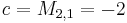  c = M_{2,1} = -2\,