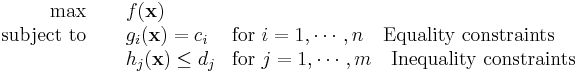 
\begin{array}{rcll}
\max &~& f(\mathbf{x}) & \\
\mathrm{subject~to} &~& g_i(\mathbf{x}) = c_i &\mathrm{for~} i=1,\cdots,n \quad \rm{Equality~constraints} \\
 &~& h_j(\mathbf{x}) \le d_j &\mathrm{for~} j=1,\cdots,m \quad \rm{Inequality~constraints} 
\end{array}
