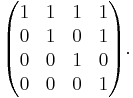 \begin{pmatrix}
   1 & 1 & 1 & 1 \\
   0 & 1 & 0 & 1 \\
   0 & 0 & 1 & 0 \\
   0 & 0 & 0 & 1
 \end{pmatrix}.
 