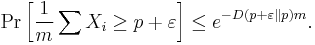 
\Pr\left[\frac{1}{m}\sum X_i \ge p %2B \varepsilon\right] \le e^{-D(p%2B\varepsilon\|p) m}.
