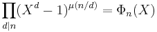 \prod_{d\mid n}(X^d-1)^{\mu(n/d)} = \Phi_n(X)