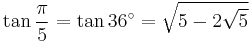 \tan \frac{\pi}{5} = \tan 36^\circ =  \sqrt{5 - 2\sqrt 5} 