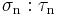 \sigma_\mathrm{n}:\tau_\mathrm{n}\,\!