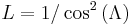 L = 1/\cos^2\left(\Lambda\right)