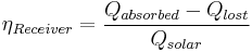 \eta_{Receiver} = \frac{Q_{absorbed}-Q_{lost}}{Q_{solar}}