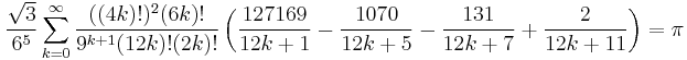 \frac{\sqrt{3}}{6^5} \sum_{k = 0}^{\infty} \frac{((4k)!)^2(6k)!}{9^{k%2B1}(12k)!(2k)!} \left( \frac{127169}{12k %2B 1} - \frac{1070}{12k %2B 5} - \frac{131}{12k %2B 7} %2B \frac{2}{12k %2B 11}\right)=\pi\!